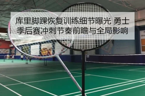 库里脚踝恢复训练细节曝光 勇士季后赛冲刺节奏前瞻与全局影响
